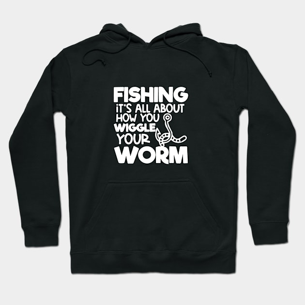 Fishing It's All About How You Wiggle Your Worm Hoodie by florya